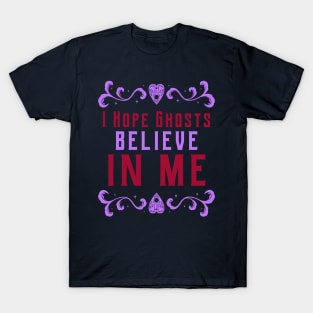 I Hope Ghosts Believe In Me T-Shirt